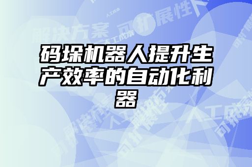 碼垛機器人提升生產(chǎn)效率的自動(dòng)化利器
