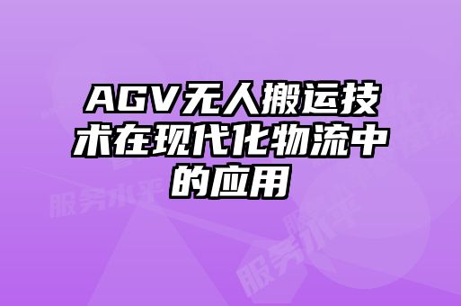 AGV無(wú)人搬運技術(shù)在現代化物流中的應用