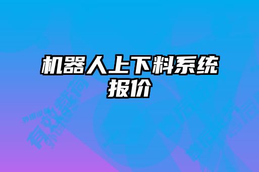 機器人上下料系統報價(jià)
