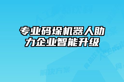 專(zhuān)業(yè)碼垛機器人助力企業(yè)智能升級