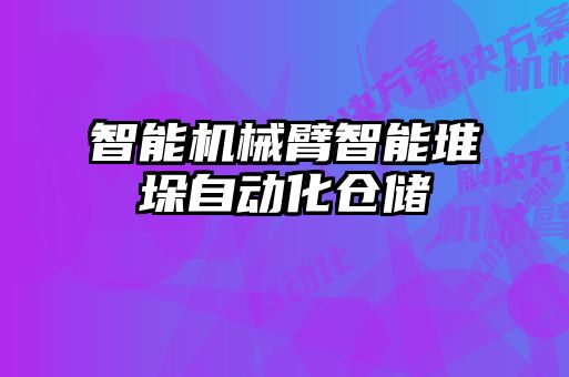智能機械臂智能堆垛自動(dòng)化倉儲