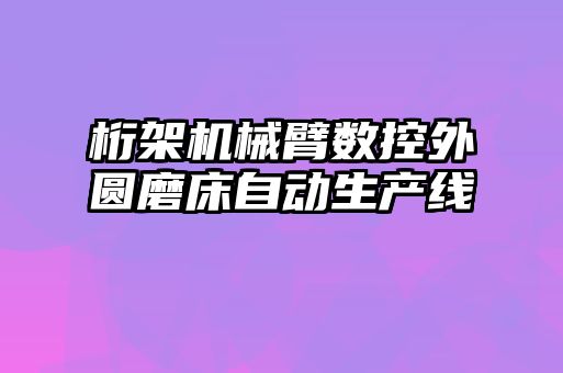 桁架機械臂數控外圓磨床自動(dòng)生產(chǎn)線(xiàn)