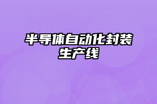 半導體自動(dòng)化封裝生產(chǎn)線(xiàn)