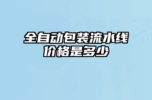 全自動(dòng)包裝流水線(xiàn)價(jià)格是多少