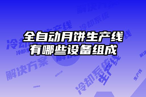 全自動(dòng)月餅生產(chǎn)線(xiàn)有哪些設備組成