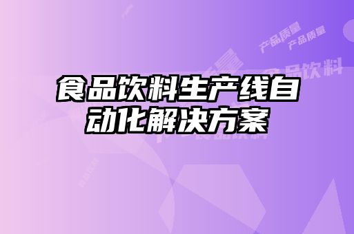 食品飲料生產(chǎn)線(xiàn)自動(dòng)化解決方案