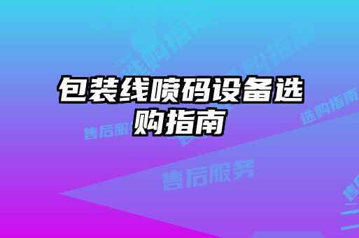 包裝線(xiàn)噴碼設備選購指南
