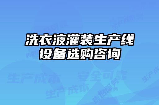 洗衣液灌裝生產(chǎn)線(xiàn)設備選購咨詢(xún)