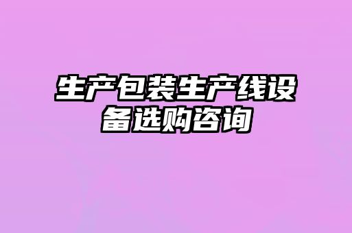 生產(chǎn)包裝生產(chǎn)線(xiàn)設備選購咨詢(xún)
