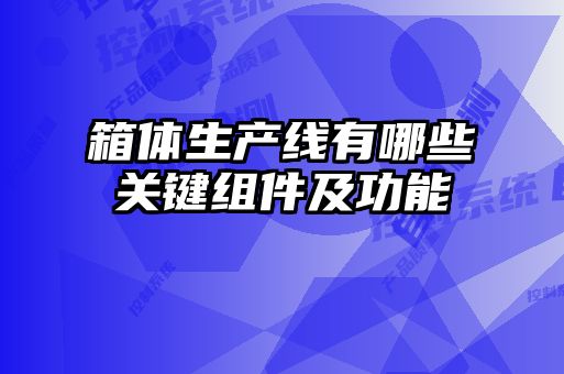 箱體生產(chǎn)線(xiàn)有哪些關(guān)鍵組件及功能