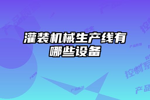 灌裝機械生產(chǎn)線(xiàn)有哪些設備