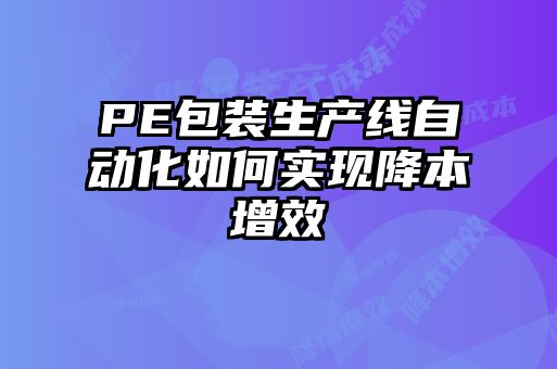 PE包裝生產(chǎn)線(xiàn)自動(dòng)化如何實(shí)現降本增效