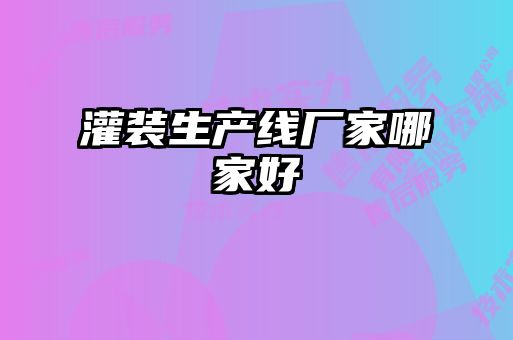 灌裝生產(chǎn)線(xiàn)廠(chǎng)家哪家好