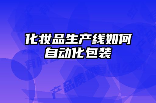 化妝品生產(chǎn)線(xiàn)如何自動(dòng)化包裝