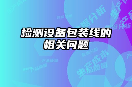 檢測設備包裝線(xiàn)的相關(guān)問(wèn)題
