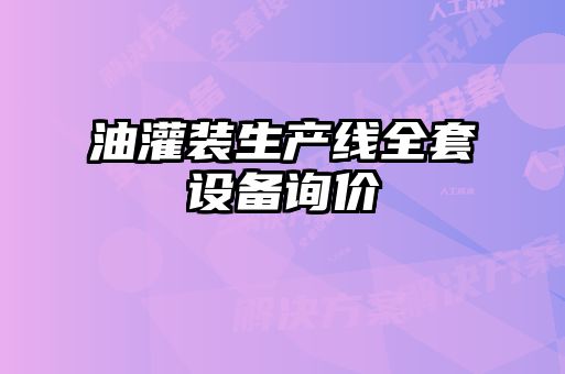 油灌裝生產(chǎn)線(xiàn)全套設備詢(xún)價(jià)
