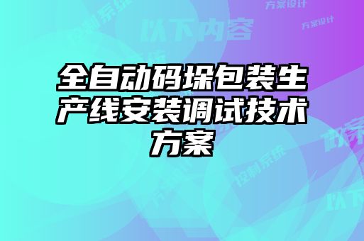 全自動(dòng)碼垛包裝生產(chǎn)線(xiàn)安裝調試技術(shù)方案
