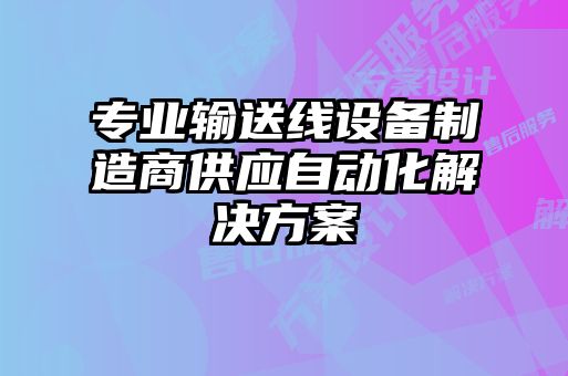 專(zhuān)業(yè)輸送線(xiàn)設備制造商供應自動(dòng)化解決方案