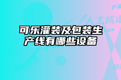 可樂(lè )灌裝及包裝生產(chǎn)線(xiàn)有哪些設備