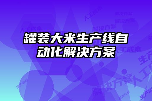 罐裝大米生產(chǎn)線(xiàn)自動(dòng)化解決方案