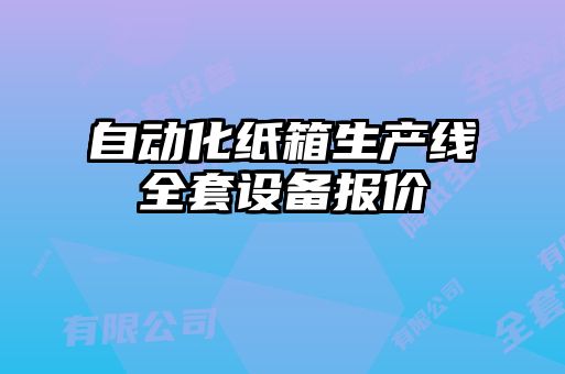 自動(dòng)化紙箱生產(chǎn)線(xiàn)全套設備報價(jià)