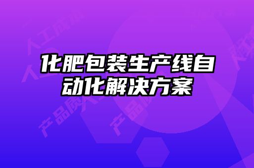 化肥包裝生產(chǎn)線(xiàn)自動(dòng)化解決方案
