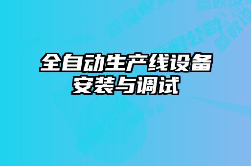 全自動(dòng)生產(chǎn)線(xiàn)設備安裝與調試
