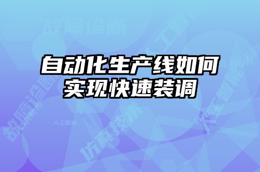 自動(dòng)化生產(chǎn)線(xiàn)如何實(shí)現快速裝調