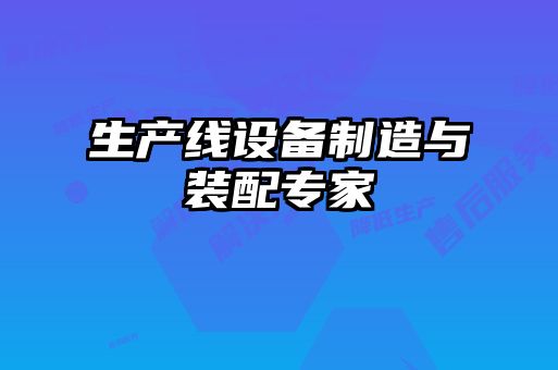 生產(chǎn)線(xiàn)設備制造與裝配專(zhuān)家