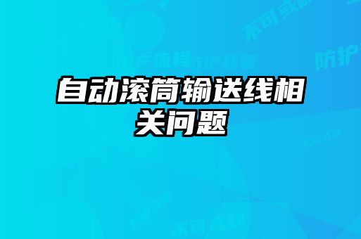 自動(dòng)滾筒輸送線(xiàn)相關(guān)問(wèn)題